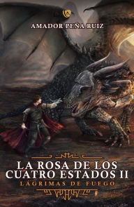 Title: La Rosa de los Cuatro Estados II. Lágrimas de fuego, Author: Amador Peña Ruiz