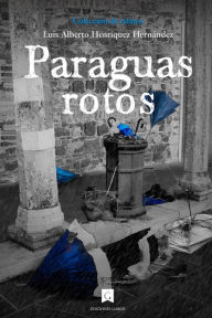 Title: Paraguas rotos, Author: Luis Alberto Henríquez Hernández