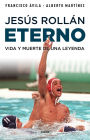 Jesús Rollán Eterno: Vida y muerte de una leyenda