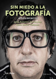 Title: Sin miedo a la fotografía: La guía definitiva, Author: Rosa Isabel Vázquez