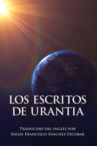 Title: Los escritos de Urantia, Author: Ángel Francisco Sánchez Escobar