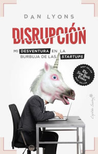 Title: Disrupción: Mi desventura en la burbuja de las startups, Author: Dan Lyons