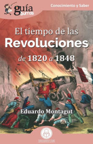 Title: GuíaBurros: El tiempo de las Revoluciones: De 1820 a 1848, Author: Eduardo Montagut