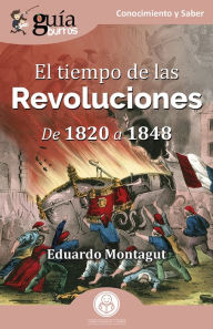 Title: GuíaBurros: El tiempo de las Revoluciones: De 1820 a 1848, Author: Eduardo Montagut