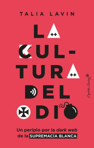 Title: La cultura del odio: Un periplo por la dark web de la supremacía blanca, Author: Talia Lavin