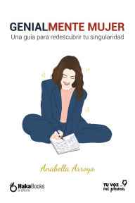 Title: Genialmente Mujer: Una guía para descubrir tu singularidad, Author: Anabella Arroyo