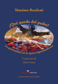 Title: ¿Qué queda del padre?: La paternidad en la época hipermoderna, Author: Massimo Recalcati