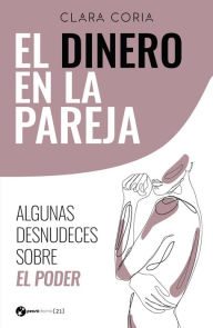 Title: El dinero en la pareja: Algunas desnudeces sobre el poder, Author: Clara Coria