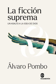 Title: La ficción suprema: Un asalto a la idea de Dios, Author: Álvaro Pombo