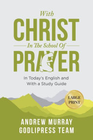Title: Andrew Murray With Christ In The School Of Prayer: In Today's English and with a Study Guide (LARGE PRINT), Author: Godlipress Team