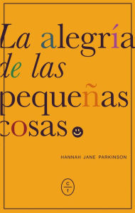 Title: La alegría de las pequeñas cosas, Author: Hannah Jane Parkinson