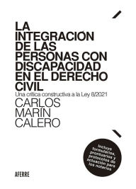 Title: La integración de las personas con discapacidad en el Derecho Civil: Una crítica constructiva de la Ley 8/2021. Incluye formularios, prontuarios y protocolos de actuación para los notarios, Author: Carlos Marín Calero