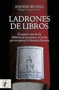 Title: Ladrones de libros: El saqueo nazi de las bibliotecas europeas y la lucha por recuperar la herencia literaria, Author: Anders Rydell