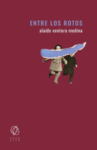 Title: Entre los rotos, Author: Alaíde Ventura Medina