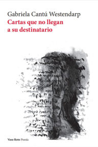 Title: Cartas que no llegan a su destinatario, Author: Gabriela Cantú Westendarp