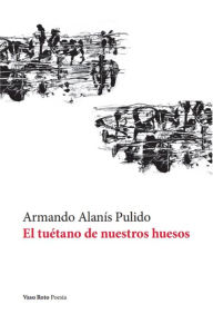 Title: El tuétano de nuestros huesos, Author: Armando Alanís Pulido