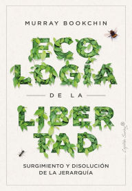 Title: Ecología de la libertad: Surgimiento y disolución de la jerarquía, Author: Murrat Bookchin