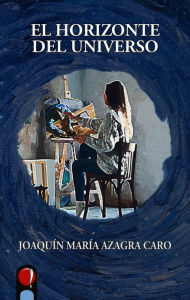 Title: El horizonte del universo, Author: Joaquín María Azagra Caro