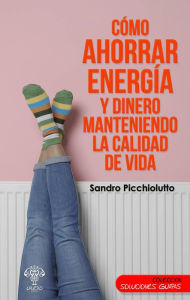 Title: Cómo ahorrar energía y dinero manteniendo la calidad de vida, Author: Sandro Picchiolutto