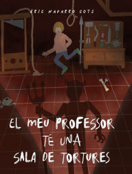 Title: El meu professor tï¿½ una sala de tortures, Author: ïric Navarro Cots