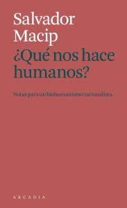 Title: ¿Que nos hace humanos?: Notas para un biohumanismo racionalista, Author: Salvador Macip