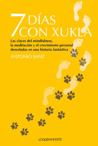 Title: 7 días con Xukla: Las claves del mindfulness, la meditación y el crecimiento personal desveladas en una historia fantástica, Author: Antonio Sanz