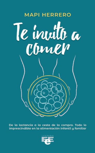 Te invito a comer: Todo lo que necesitas saber para que tu peque tenga una relación saludable con la comida