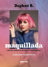 Title: Maquillada: Ensayo sobre el mundo y sus sombras (Edición España), Author: Daphné B.