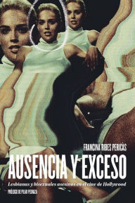 Title: Ausencia y exceso: Lesbianas y bisexuales asesinas en el cine de Hollywood, Author: Francina Ribes Pericàs