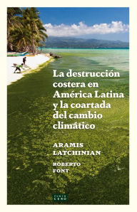Title: La destrucción costera en América Latina y la coartada del cambio climático, Author: Aramis Latchinian