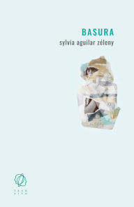 Title: Basura, Author: Sylvia Aguilar Zéleny
