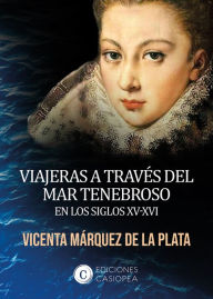 Title: Viajeras a través del mar tenebroso en los siglos XV-XVI, Author: Vicenta Márquez de la Plata