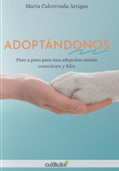 Adoptï¿½ndonos: Paso a paso para una adopciï¿½n canina consciente y feliz