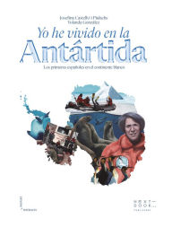 Title: Yo he vivido en la Antártida: Los primeros españoles en el continente blanco, Author: Josefina Castellví
