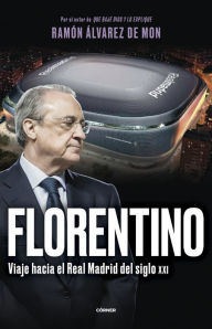 Title: Florentino. Viaje hacia el Real Madrid del siglo XXI, Author: Ramón Álvarez de Mon