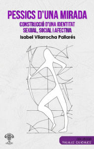 Title: Pessics d'una mirada: Construcció d'una identita sexual, social i afectiva, Author: Isabel Vilarrocha Pallarés