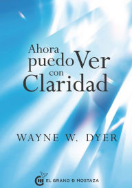 Title: Ahora puedo ver con claridad / I Can See Clearly Now, Author: Wayne W. Dyer