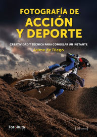Title: Fotografía de acción y deporte: Creatividad y técnica para congelar un instante, Author: Jaime de Diego