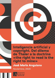 Title: Inteligencia artificial y copyright. Del dilema de Thaler a la doctrina «the right to read is the right to mine», Author: José María Anguiano