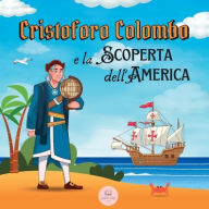 Title: Cristoforo Colombo e la Scoperta dell'America: Scopri tutto sull'arrivo di Colombo nel Nuovo Mondo, Author: Samuel John