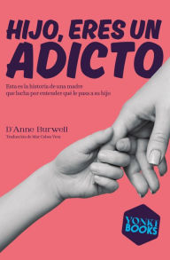 Title: Hijo, eres un adicto: Esta es la historia de una madre que lucha por entender qué le pasa a su hijo, Author: DAnne Burwell