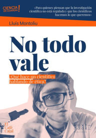 Title: No todo vale: ¿Qué hace un científico hablando de ética?, Author: Lluís Montoliu