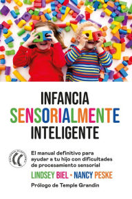 Title: Infancia sensorialmente inteligente: El manual definitivo para ayudar a tu hijo con dificultades de procesamiento sensorial, Author: Lindsey Biel