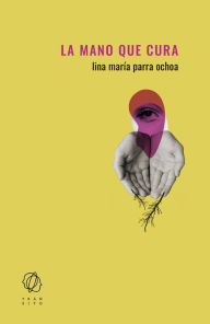 Title: La mano que cura, Author: Lina María Parra Ochoa