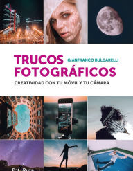 Title: Trucos Fotográficos: Creatividad con tu móvil y tu cámara, Author: Gianfranco Bulgarelli