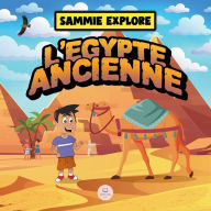 Title: Sammie Explore l'Égypte Ancienne: Livre d'aventure pour découvrir la civilisation égyptienne antique, Author: Samuel John