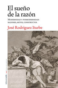 Title: El sueño de la razón: Modernidad y posmodernidad: razones, mitos, constructos, Author: José Rodríguez Iturbe