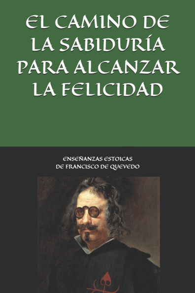 Enseï¿½anzas estoicas de Francisco de Quevedo. El camino de la sabidurï¿½a para alcanzar la felicidad.