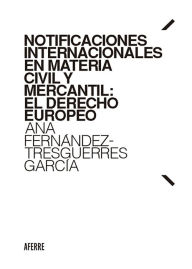 Title: Notificaciones internacionales en materia civil y mercantil: El Derecho europeo, Author: Ana Fernández-Tresguerres García