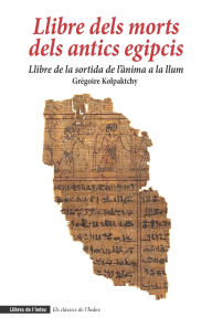 Title: Llibre dels morts dels antics egipcis: Llibre de la sortida de l'ï¿½nima a la llum, Author: Josep Tarragona